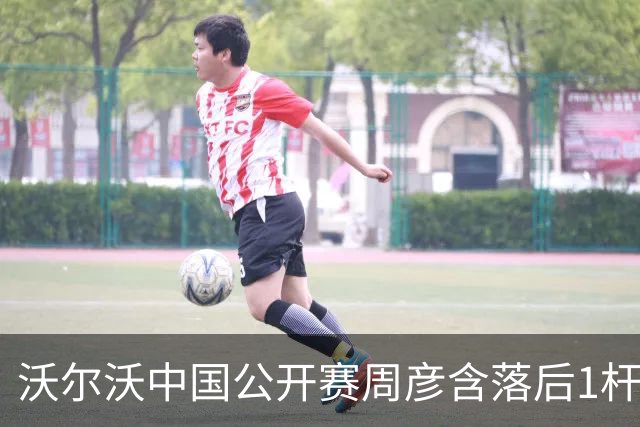 沃尔沃中国公开赛周彦含落后1杆 中国大陆12人晋级